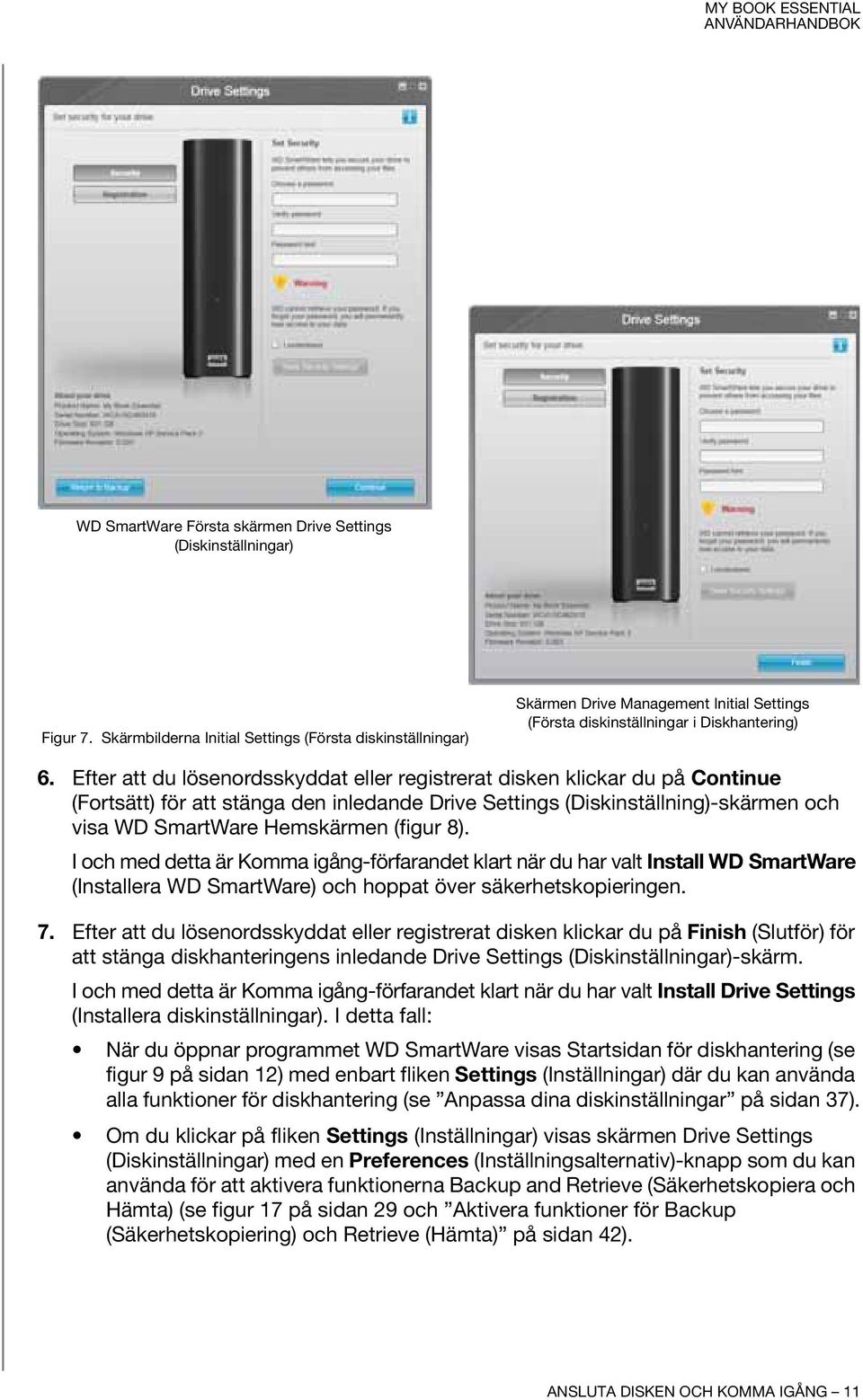 Efter att du lösenordsskyddat eller registrerat disken klickar du på Continue (Fortsätt) för att stänga den inledande Drive Settings (Diskinställning)-skärmen och visa WD SmartWare Hemskärmen (figur