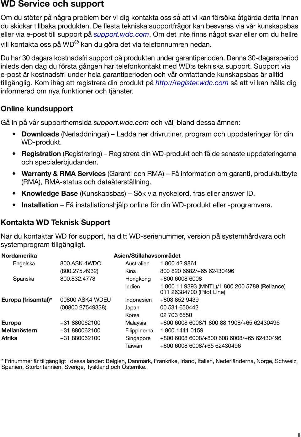 Om det inte finns något svar eller om du hellre vill kontakta oss på WD kan du göra det via telefonnumren nedan. Du har 30 dagars kostnadsfri support på produkten under garantiperioden.