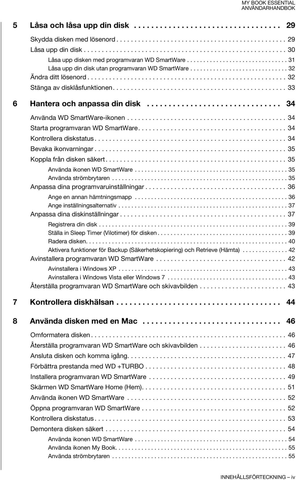 ............................. 32 Ändra ditt lösenord....................................................... 32 Stänga av disklåsfunktionen................................................ 33 6 Hantera och anpassa din disk.