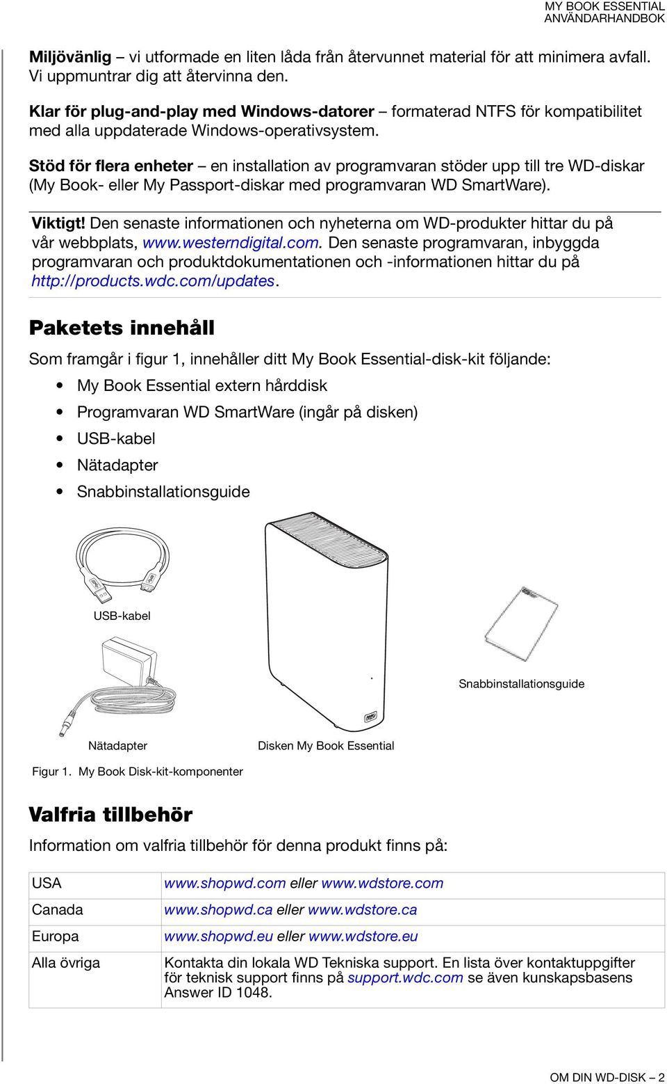 Stöd för flera enheter en installation av programvaran stöder upp till tre WD-diskar (My Book- eller My Passport-diskar med programvaran WD SmartWare). Viktigt!