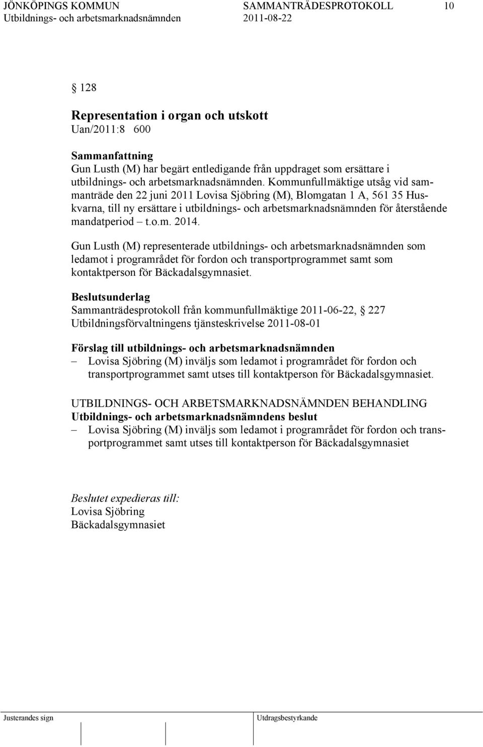 t.o.m. 2014. Gun Lusth (M) representerade utbildnings- och arbetsmarknadsnämnden som ledamot i programrådet för fordon och transportprogrammet samt som kontaktperson för Bäckadalsgymnasiet.