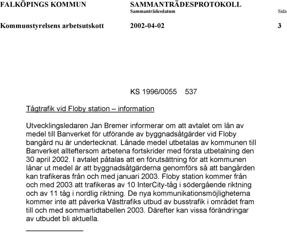 I avtalet påtalas att en förutsättning för att kommunen lånar ut medel är att byggnadsåtgärderna genomförs så att bangården kan trafikeras från och med januari 2003.