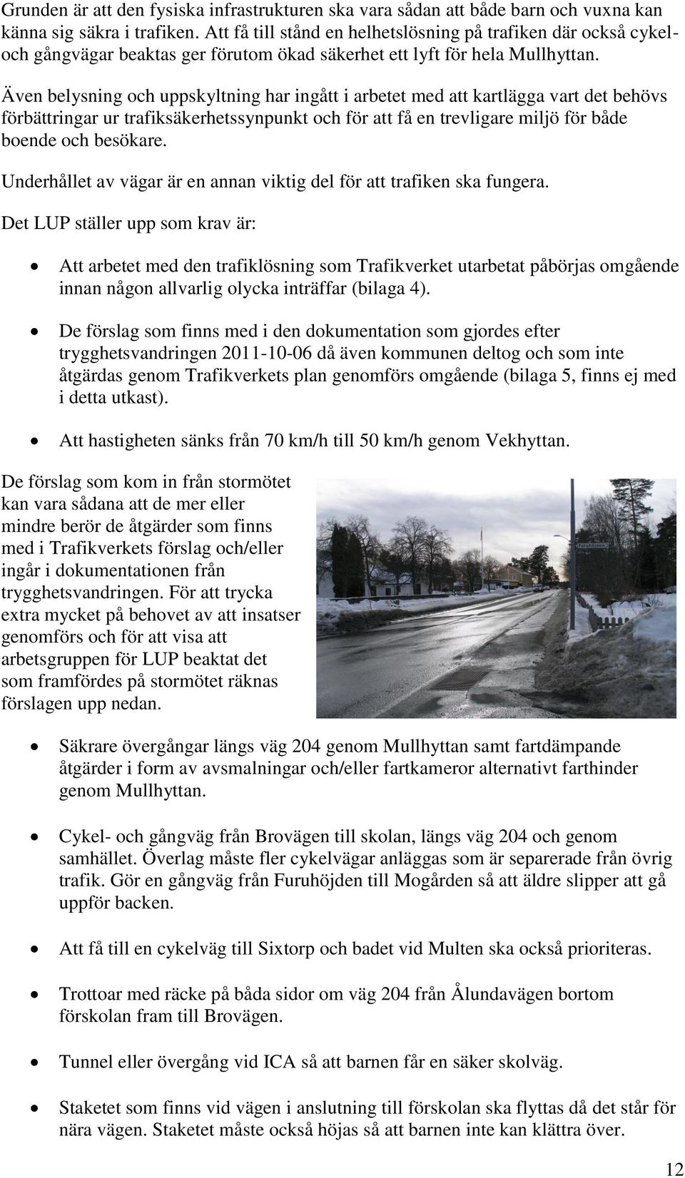 Även belysning och uppskyltning har ingått i arbetet med att kartlägga vart det behövs förbättringar ur trafiksäkerhetssynpunkt och för att få en trevligare miljö för både boende och besökare.