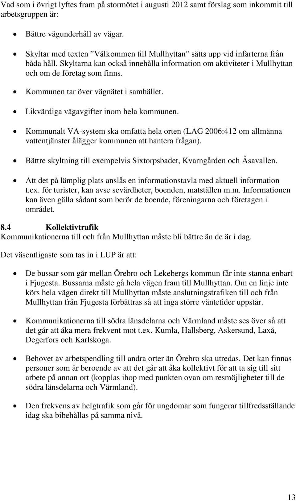 Kommunen tar över vägnätet i samhället. Likvärdiga vägavgifter inom hela kommunen.