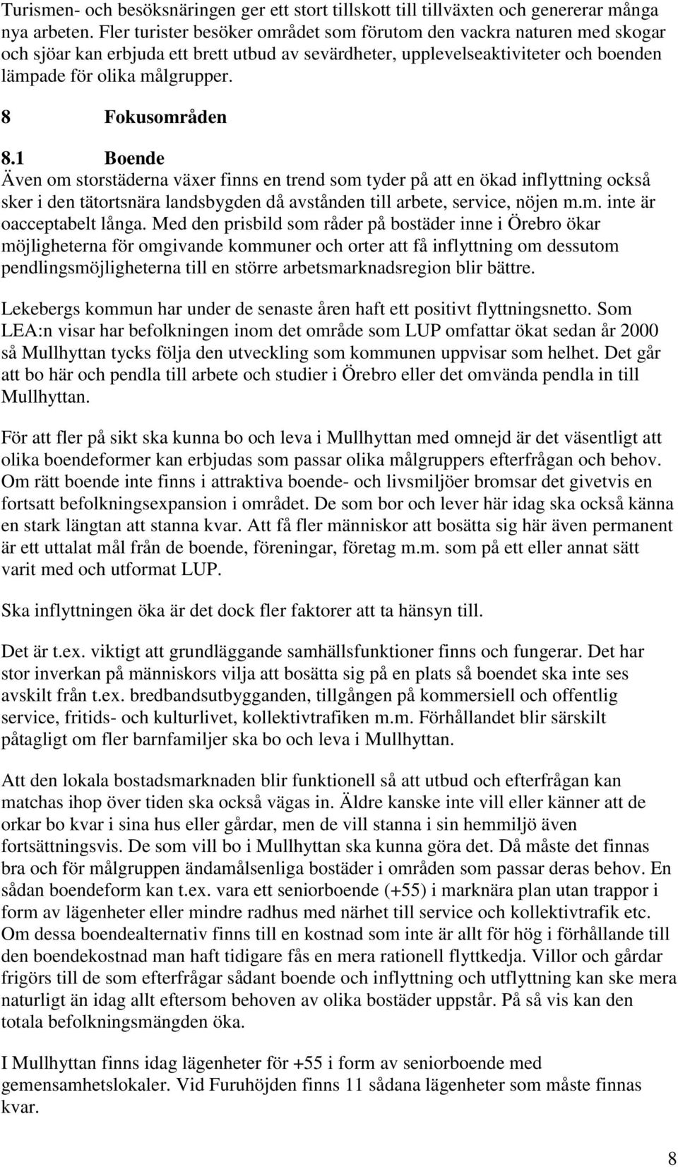 8 Fokusområden 8.1 Boende Även om storstäderna växer finns en trend som tyder på att en ökad inflyttning också sker i den tätortsnära landsbygden då avstånden till arbete, service, nöjen m.m. inte är oacceptabelt långa.