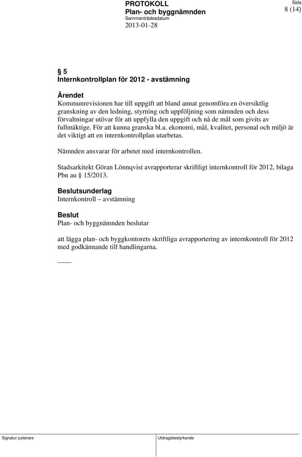 Nämnden ansvarar för arbetet med internkontrollen. Stadsarkitekt Göran Lönnqvist avrapporterar skriftligt internkontroll för 2012, bilaga Pbn au 15/2013.