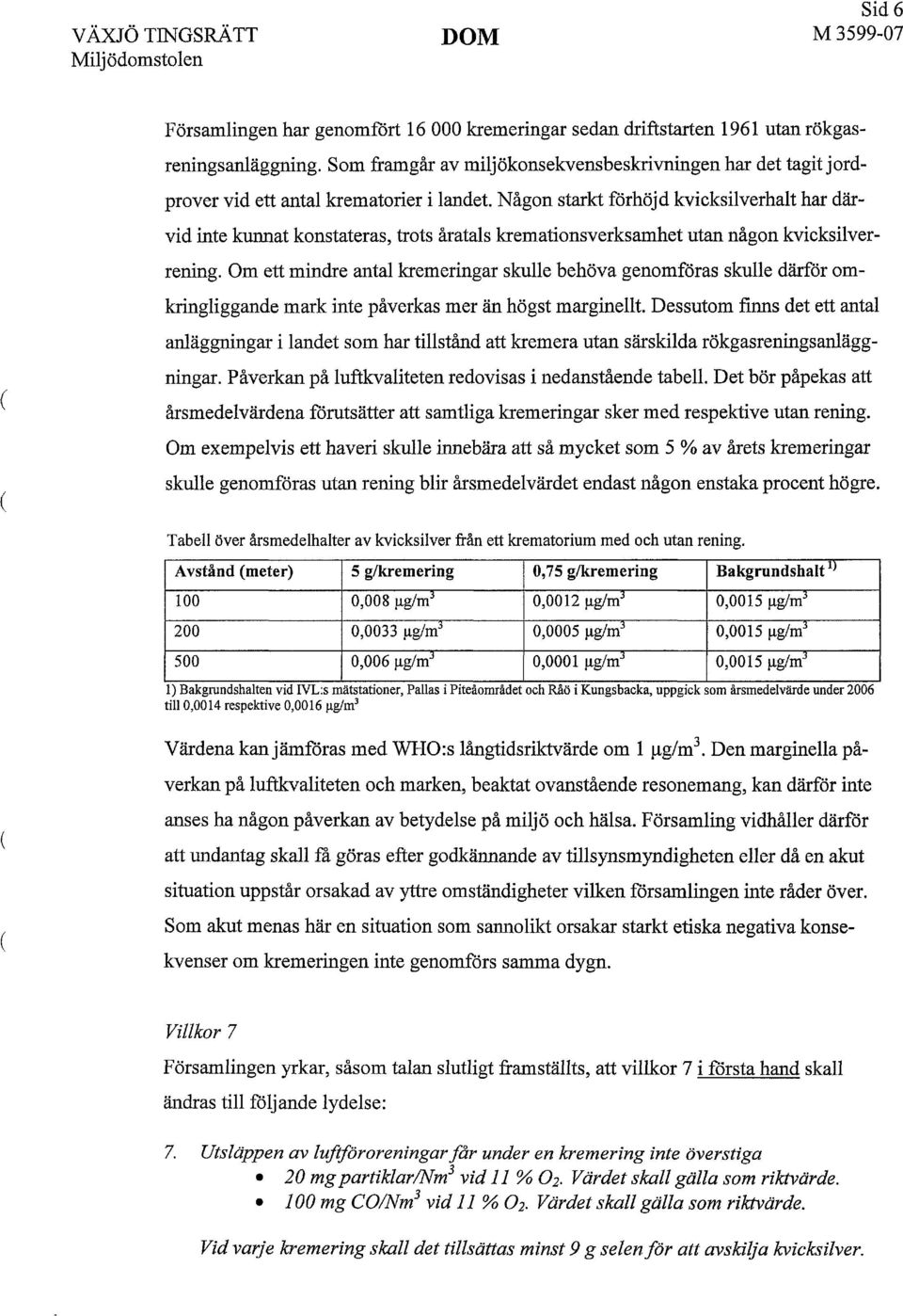 Någon starkt förhöjd kvicksilverhalt har därvid inte kunnat konstateras, trots åratals kremationsverksamhet utan någon kvicksilverrening.