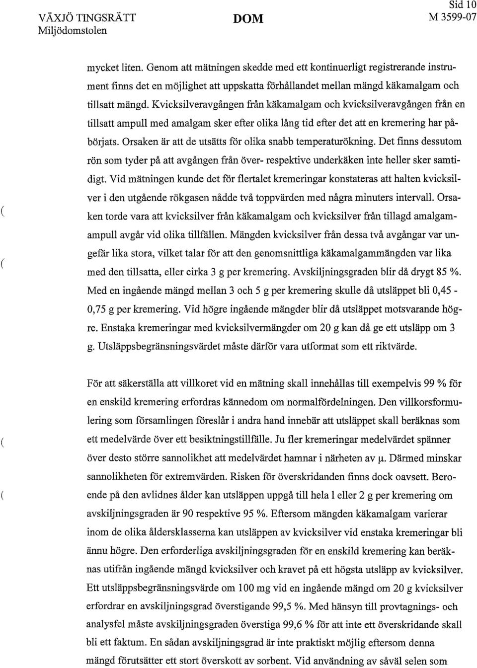 Orsaken är att de utsätts för olika snabb temperaturökning. Det finns dessutom rön som tyder på att avgången från över- respektive underkäken inte heller sker samtidigt.