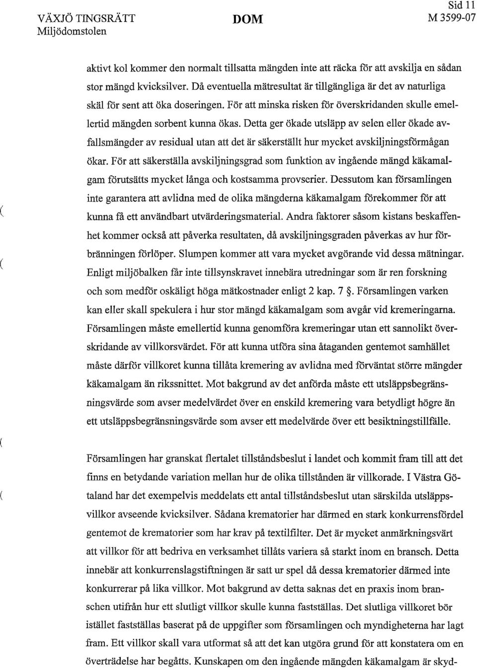 Detta ger ökade utsläpp av selen eller ökade avfallsmängder av residual utan att det är säkerställt hur mycket avskiljningsförmågan ökar.