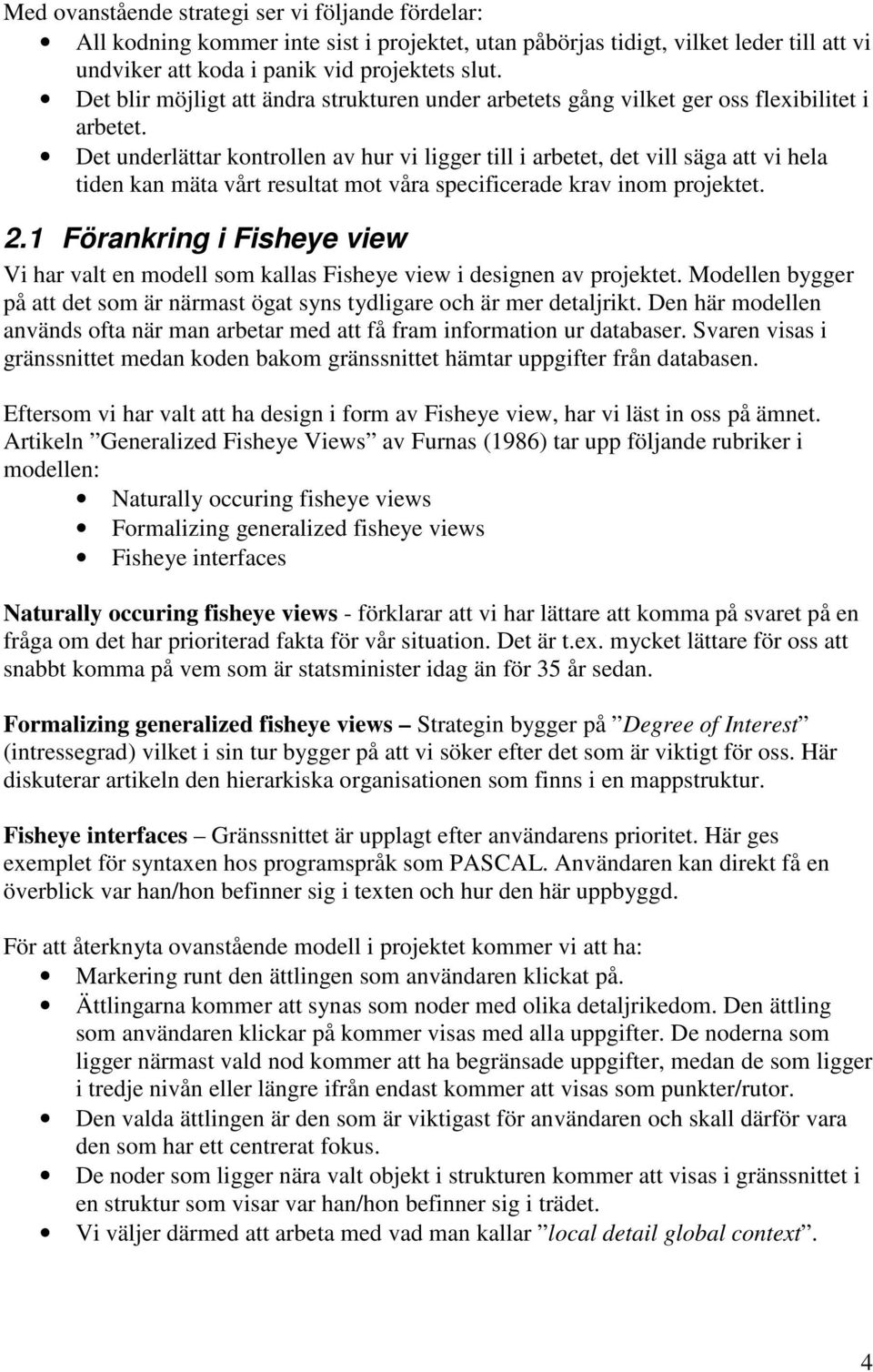 Det underlättar kontrollen av hur vi ligger till i arbetet, det vill säga att vi hela tiden kan mäta vårt resultat mot våra specificerade krav inom projektet. 2.