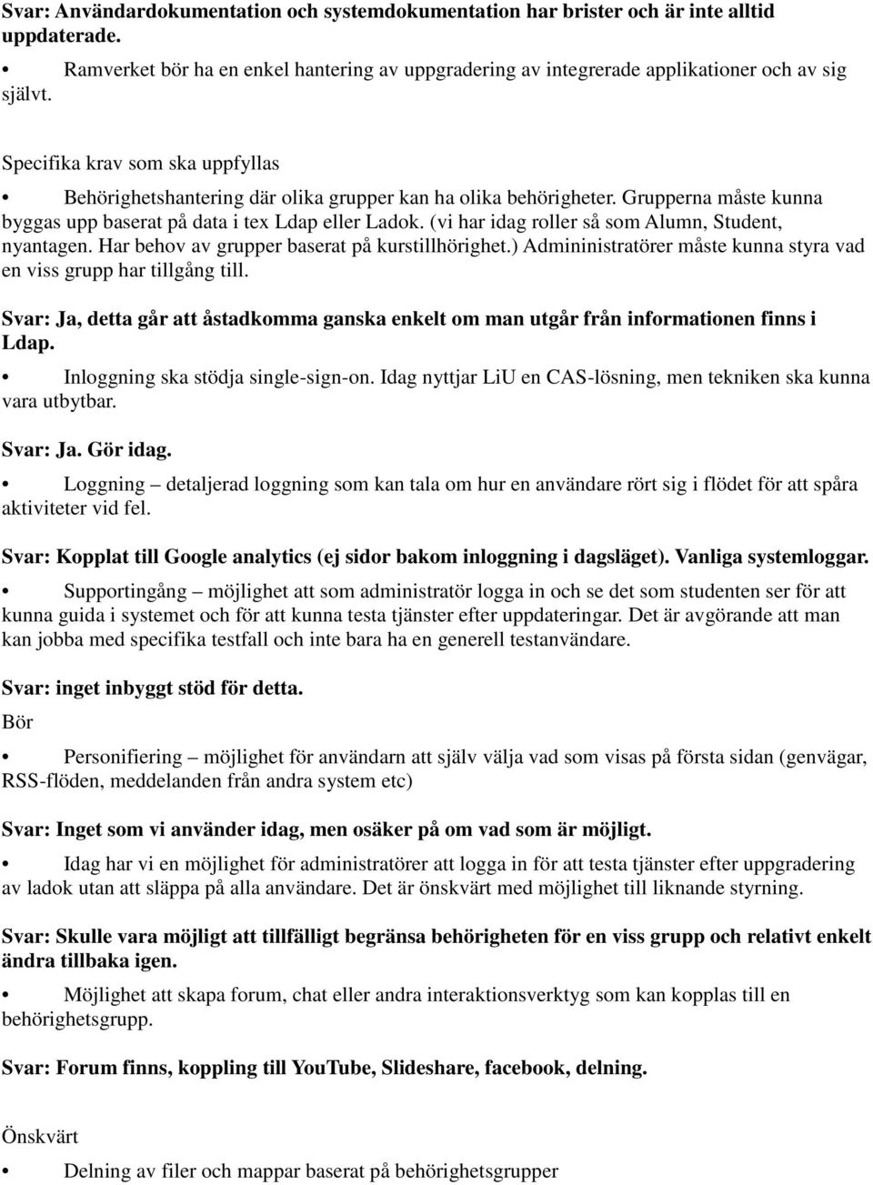 (vi har idag roller så som Alumn, Student, nyantagen. Har behov av grupper baserat på kurstillhörighet.) Admininistratörer måste kunna styra vad en viss grupp har tillgång till.