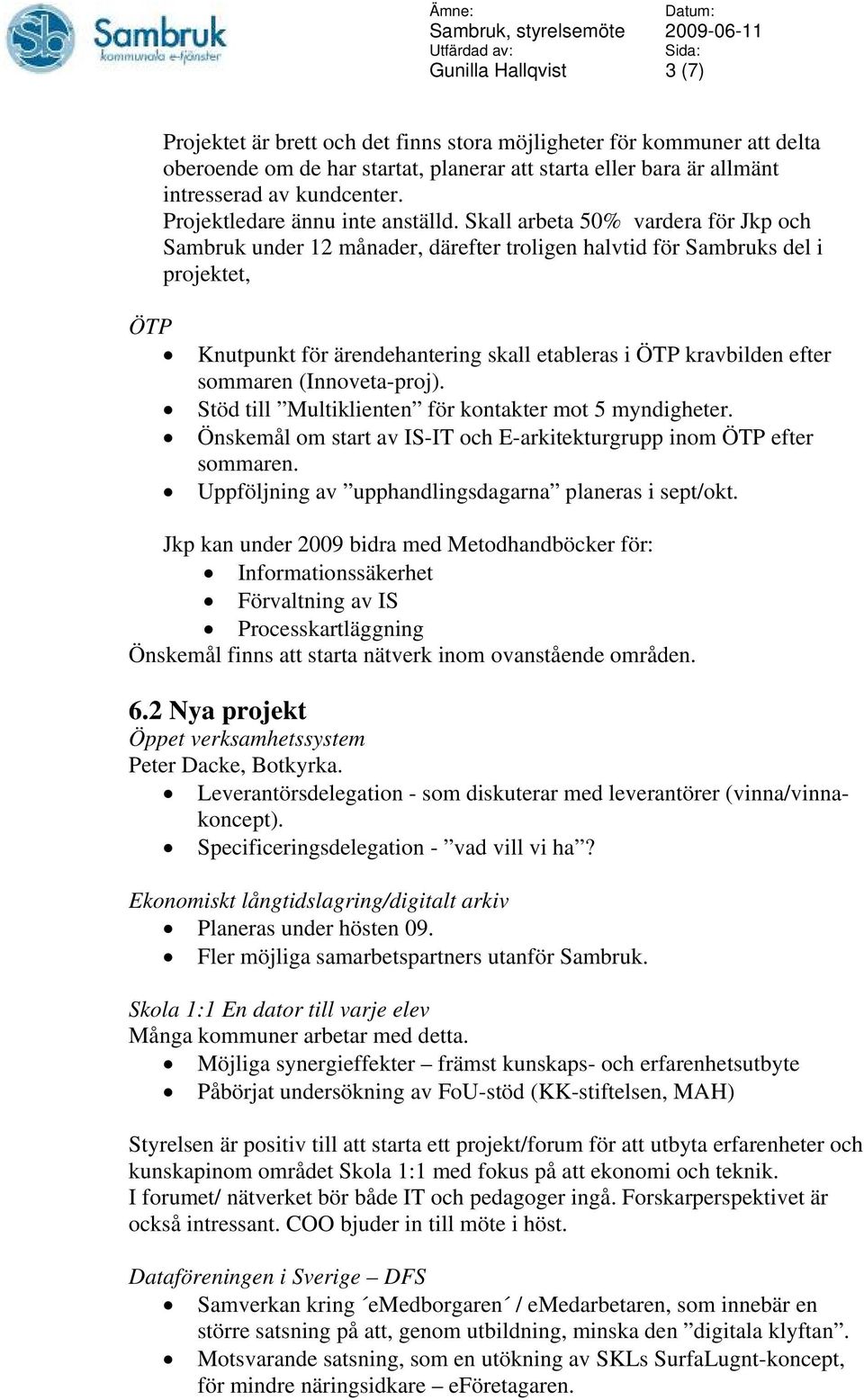 Skall arbeta 50% vardera för Jkp och Sambruk under 12 månader, därefter troligen halvtid för Sambruks del i projektet, ÖTP Knutpunkt för ärendehantering skall etableras i ÖTP kravbilden efter