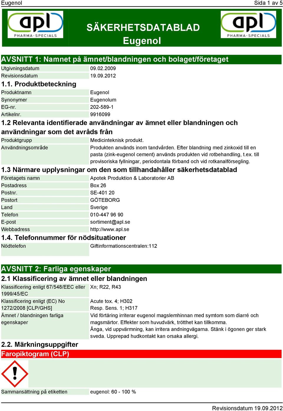 Användningsområde Produkten används inom tandvården. Efter blandning med zinkoxid till en pasta (zink-eugenol cement) används produkten vid rotbehandling, t.ex.