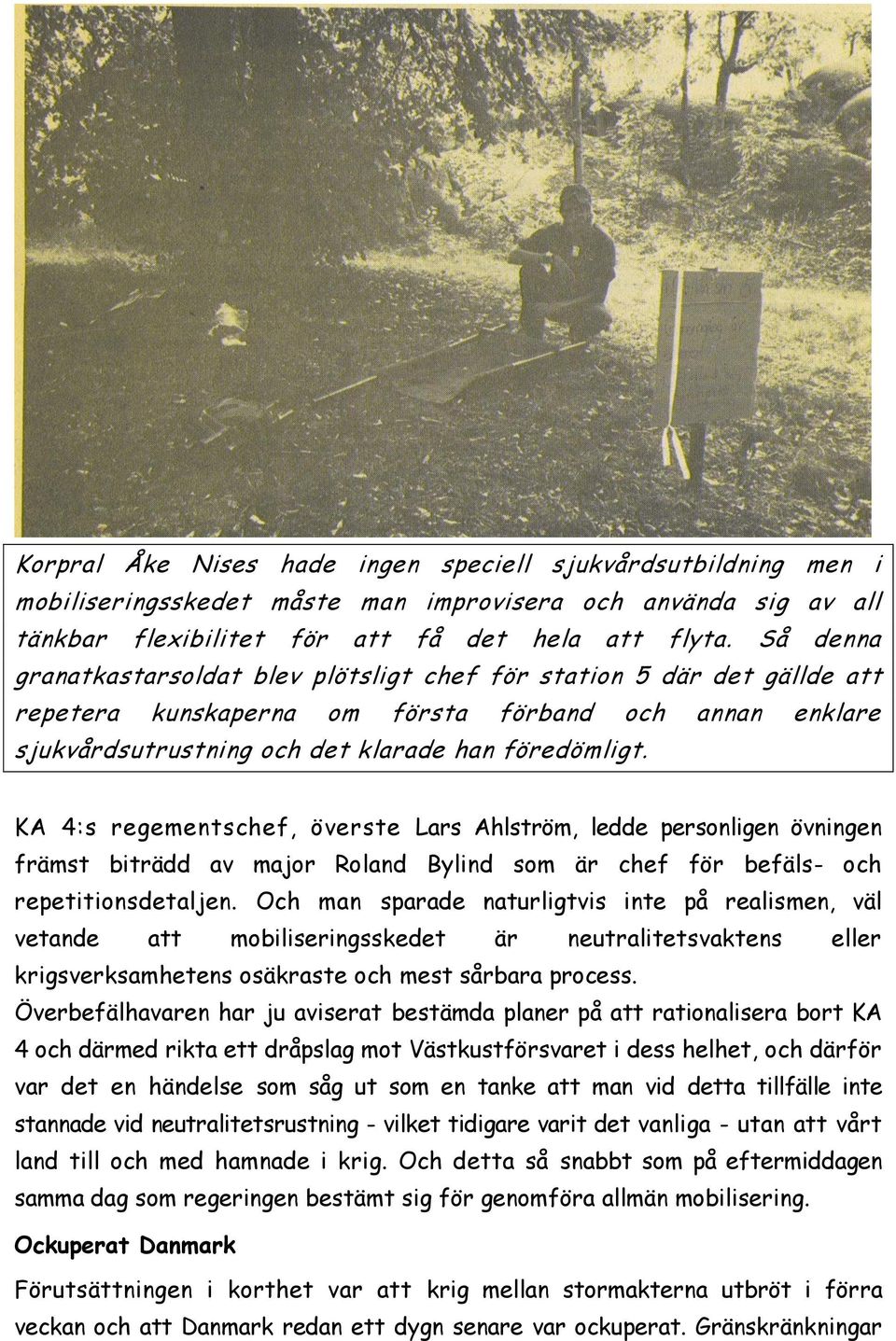 KA 4:s regementschef, överste Lars Ahlström, ledde personligen övningen främst biträdd av major Roland Bylind som är chef för befäls- och repetitionsdetaljen.