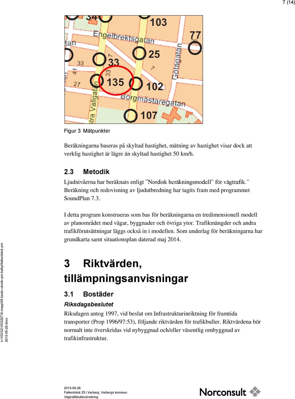 3 Metodik Ljudnivåerna har beräknats enligt Nordisk beräkningsmodell för vägtrafik. Beräkning och redovisning av ljudutbredning har tagits fram med programmet SoundPlan 7.3. I detta program konstrueras som bas för beräkningarna en tredimensionell modell av planområdet med vägar, byggnader och övriga ytor.