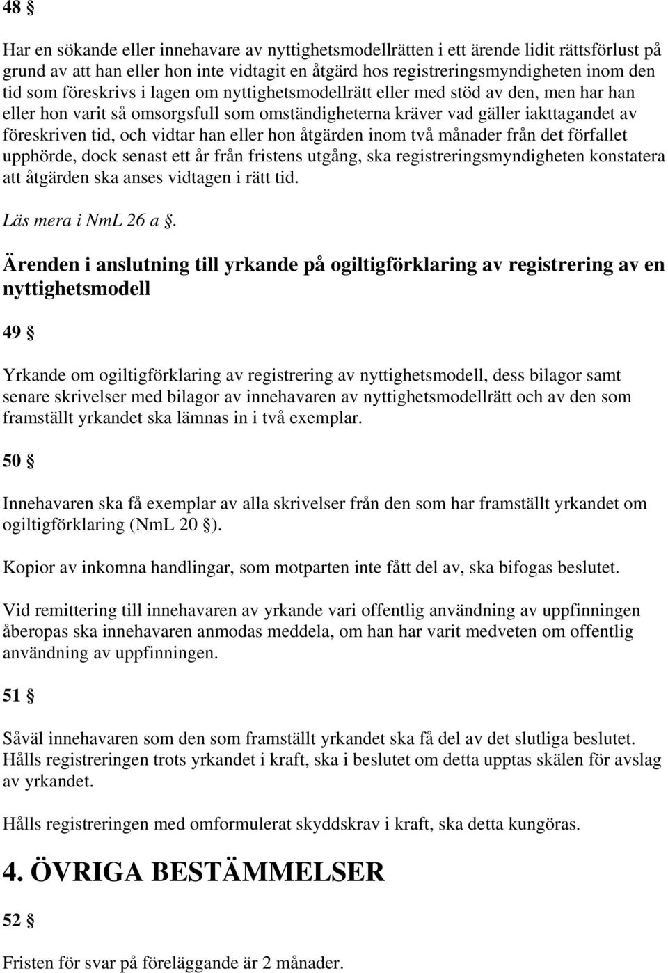 eller hon åtgärden inom två månader från det förfallet upphörde, dock senast ett år från fristens utgång, ska registreringsmyndigheten konstatera att åtgärden ska anses vidtagen i rätt tid.