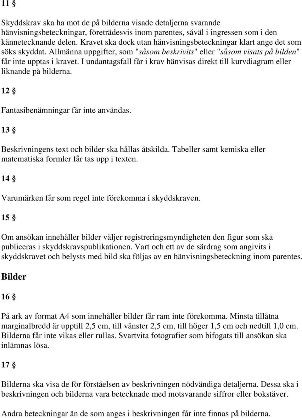 I undantagsfall får i krav hänvisas direkt till kurvdiagram eller liknande på bilderna. 12 Fantasibenämningar får inte användas. 13 Beskrivningens text och bilder ska hållas åtskilda.