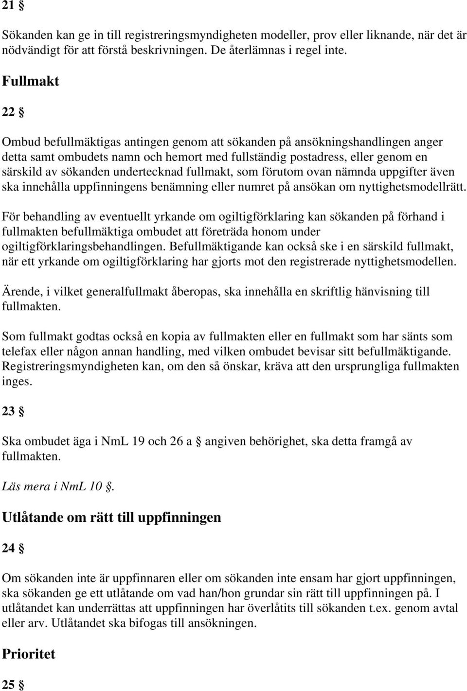 undertecknad fullmakt, som förutom ovan nämnda uppgifter även ska innehålla uppfinningens benämning eller numret på ansökan om nyttighetsmodellrätt.