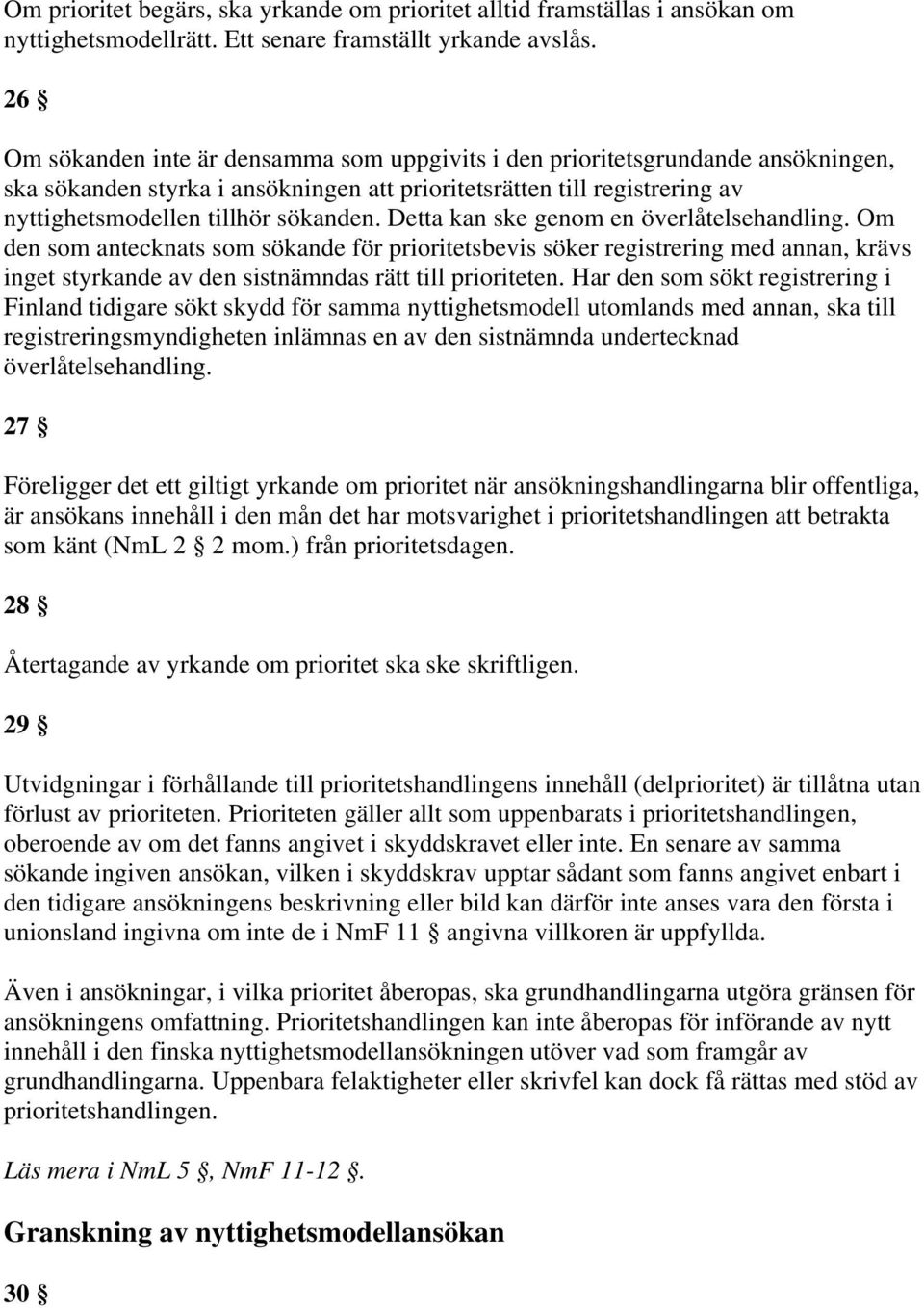 Detta kan ske genom en överlåtelsehandling. Om den som antecknats som sökande för prioritetsbevis söker registrering med annan, krävs inget styrkande av den sistnämndas rätt till prioriteten.