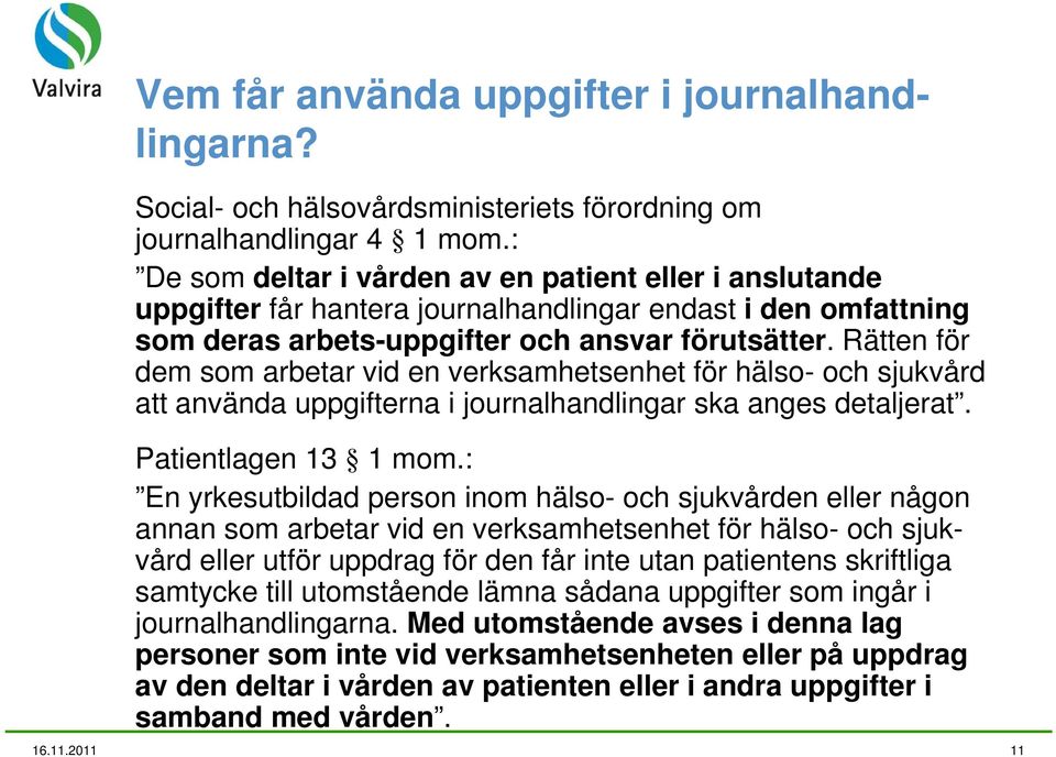 Rätten för dem som arbetar vid en verksamhetsenhet för hälso- och sjukvård att använda uppgifterna i journalhandlingar ska anges detaljerat. Patientlagen 13 1 mom.