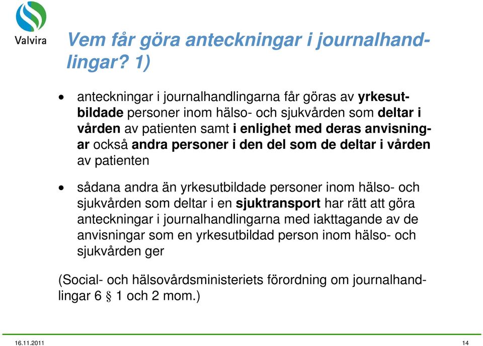 deras anvisningar också andra personer i den del som de deltar i vården av patienten sådana andra än yrkesutbildade personer inom hälso- och sjukvården som