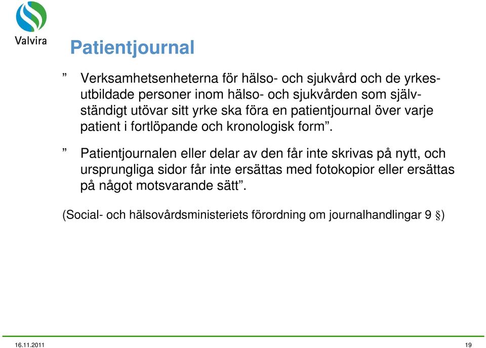 Patientjournalen eller delar av den får inte skrivas på nytt, och ursprungliga sidor får inte ersättas med fotokopior