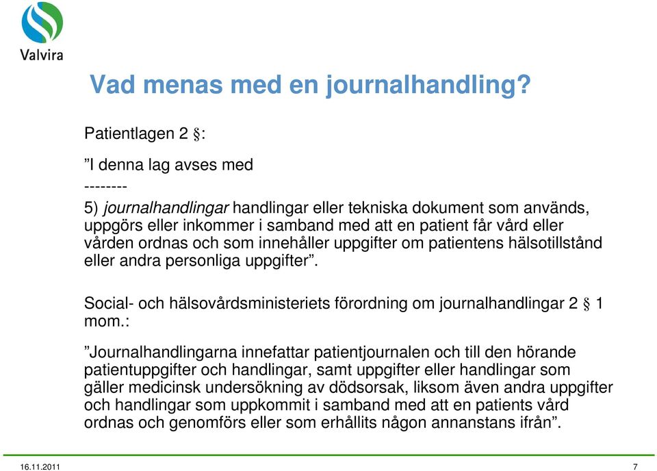 vården ordnas och som innehåller uppgifter om patientens hälsotillstånd eller andra personliga uppgifter. Social- och hälsovårdsministeriets förordning om journalhandlingar 2 1 mom.