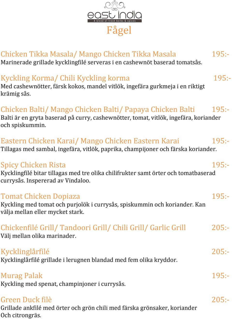 Chicken Balti/ Mango Chicken Balti/ Papaya Chicken Balti 195:- Balti är en gryta baserad på curry, cashewnötter, tomat, vitlök, ingefära, koriander och spiskummin.