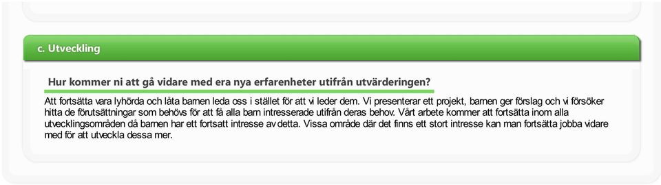 V presenterar ett projekt, barnen ger förslag och v försöker htta de förutsättnngar som behövs för att få alla barn ntresserade