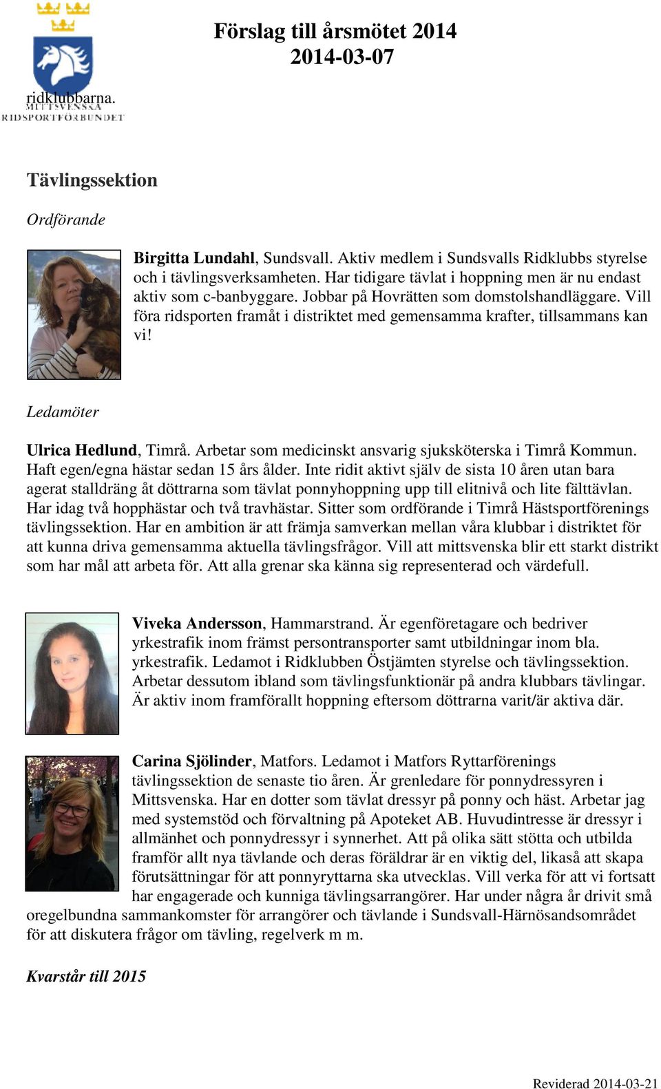 Vill föra ridsporten framåt i distriktet med gemensamma krafter, tillsammans kan vi! Ulrica Hedlund, Timrå. Arbetar som medicinskt ansvarig sjuksköterska i Timrå Kommun.