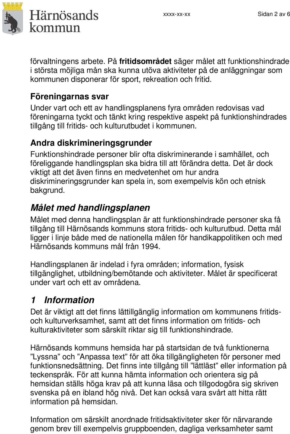 Föreningarnas svar Under vart och ett av handlingsplanens fyra områden redovisas vad föreningarna tyckt och tänkt kring respektive aspekt på funktionshindrades tillgång till fritids- och