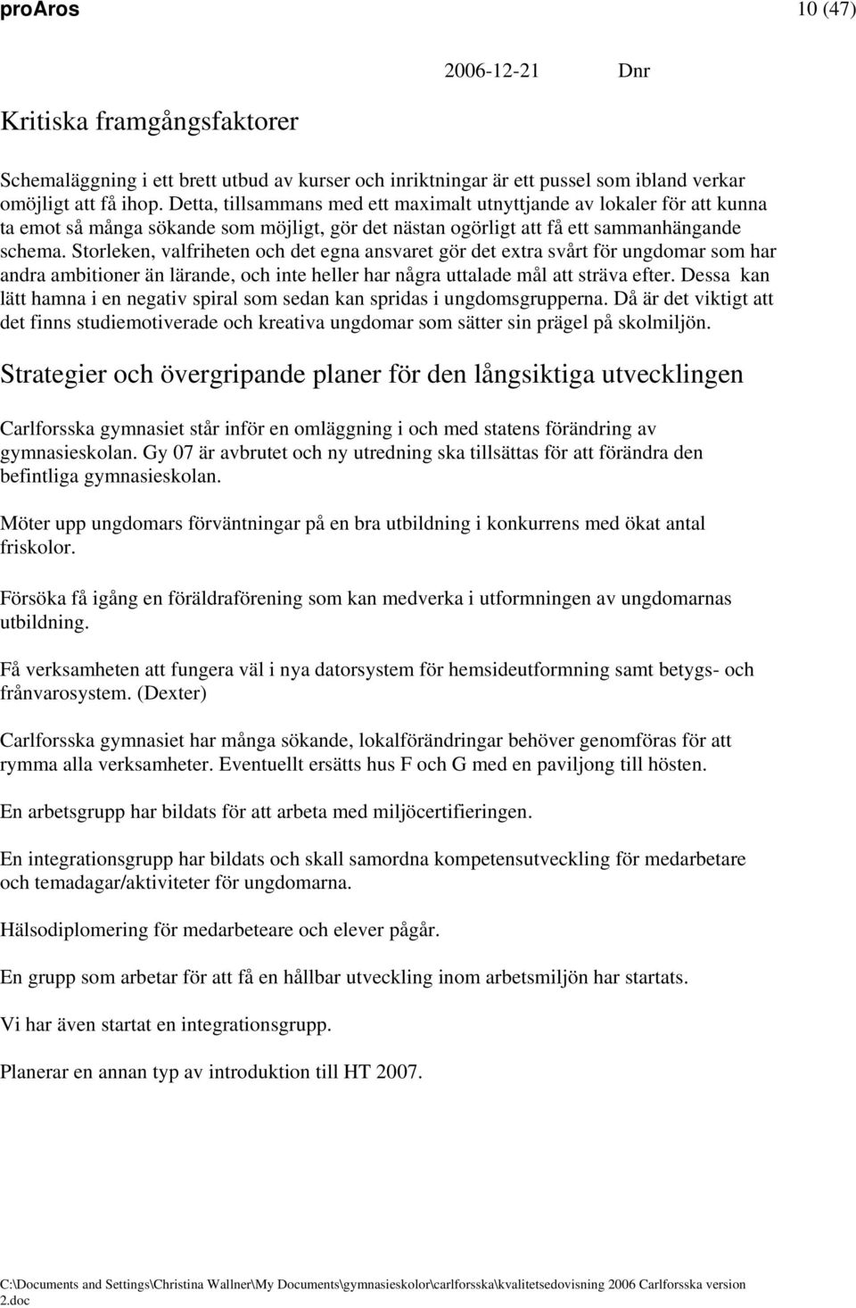 Storleken, valfriheten och det egna ansvaret gör det extra svårt för ungdomar som har andra ambitioner än lärande, och inte heller har några uttalade mål att sträva efter.