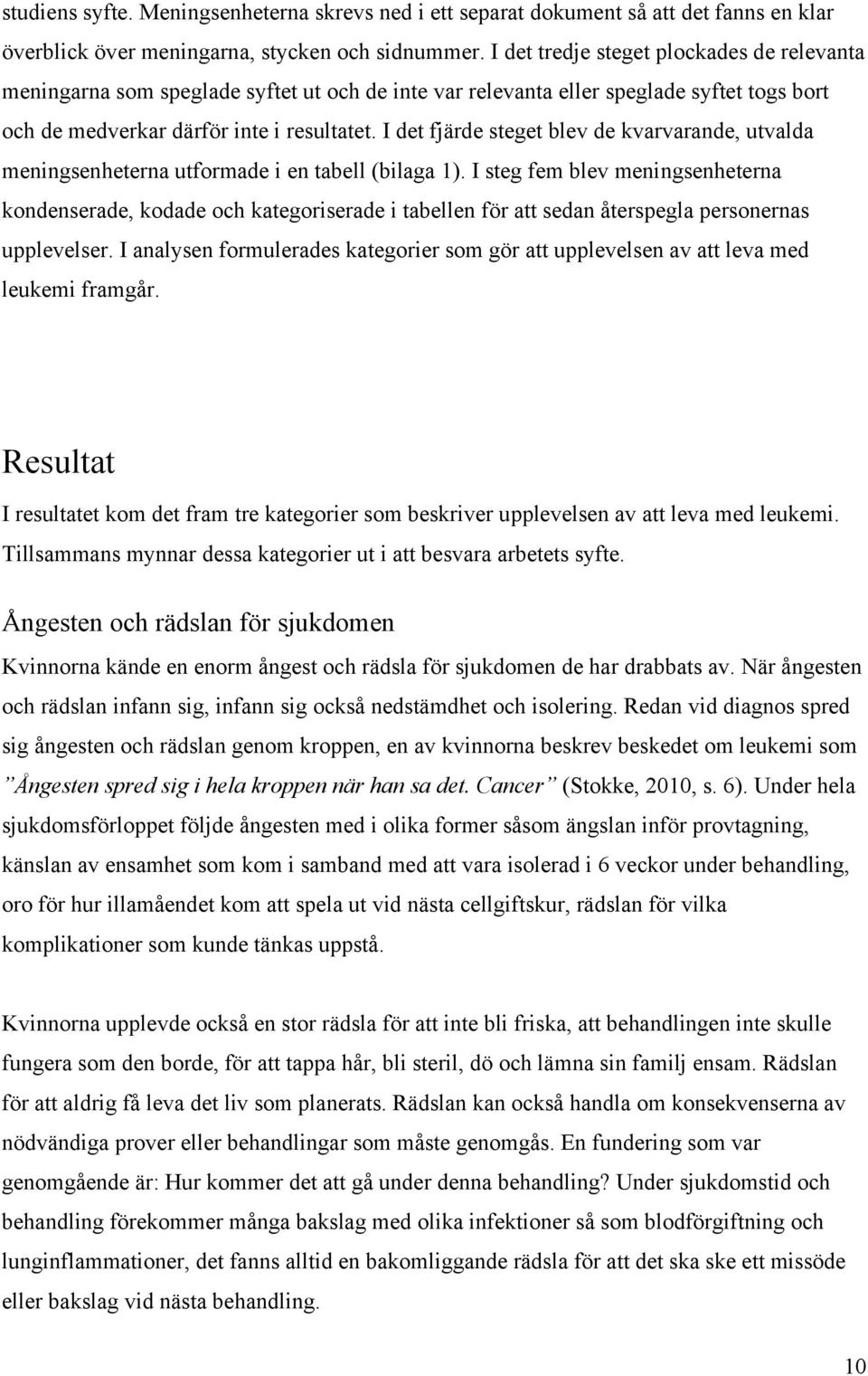 I det fjärde steget blev de kvarvarande, utvalda meningsenheterna utformade i en tabell (bilaga 1).