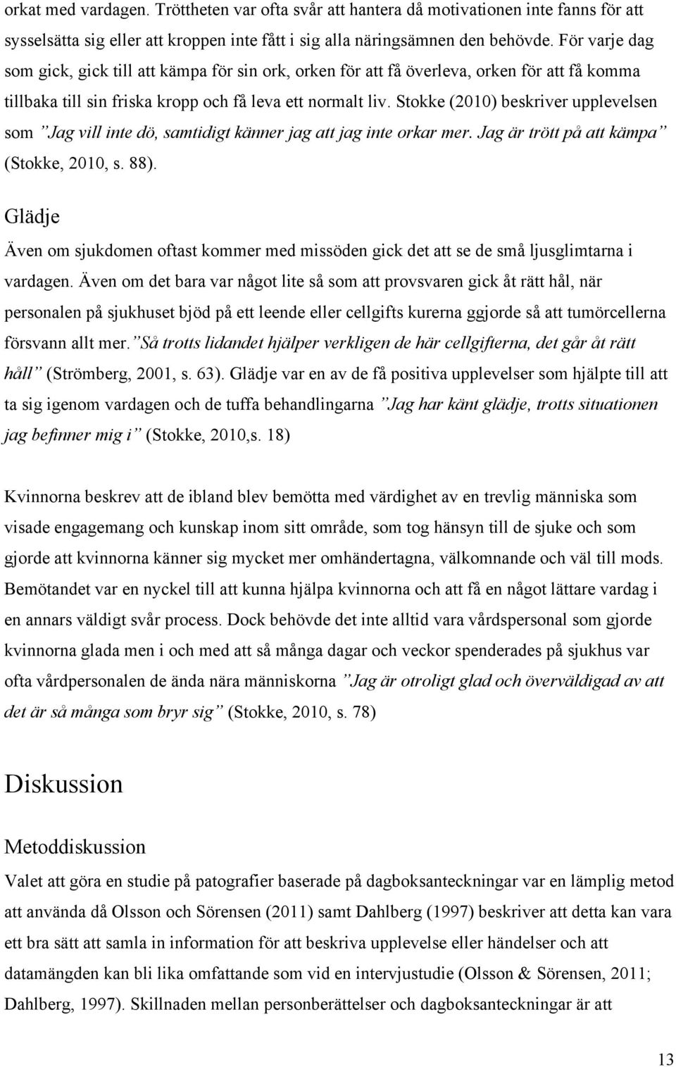 Stokke (2010) beskriver upplevelsen som Jag vill inte dö, samtidigt känner jag att jag inte orkar mer. Jag är trött på att kämpa (Stokke, 2010, s. 88).