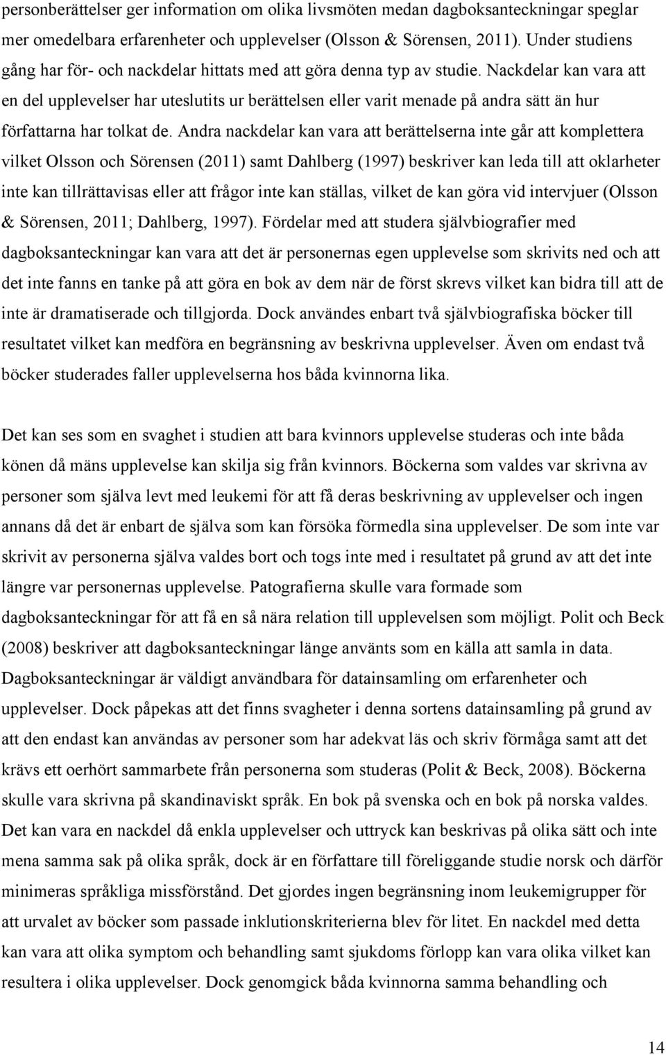 Nackdelar kan vara att en del upplevelser har uteslutits ur berättelsen eller varit menade på andra sätt än hur författarna har tolkat de.