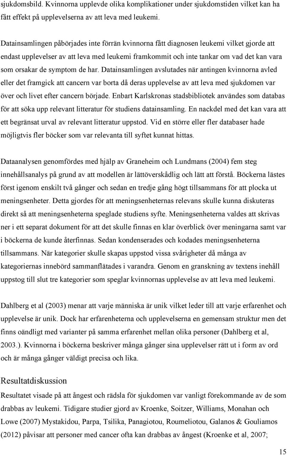 symptom de har. Datainsamlingen avslutades när antingen kvinnorna avled eller det framgick att cancern var borta då deras upplevelse av att leva med sjukdomen var över och livet efter cancern började.