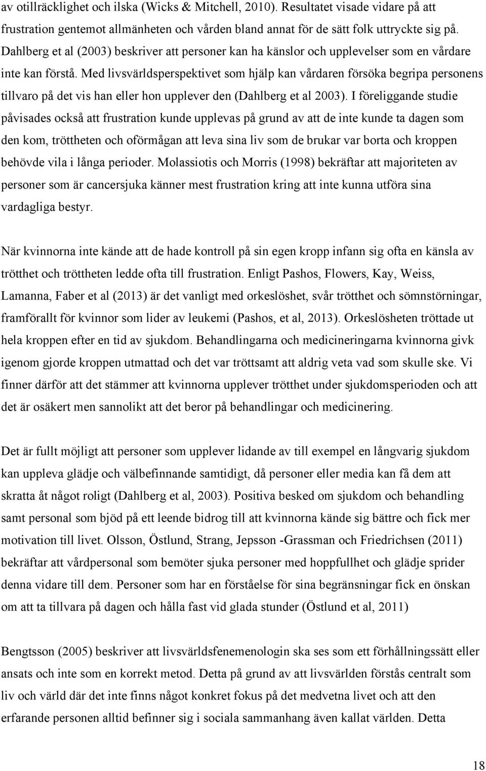 Med livsvärldsperspektivet som hjälp kan vårdaren försöka begripa personens tillvaro på det vis han eller hon upplever den (Dahlberg et al 2003).