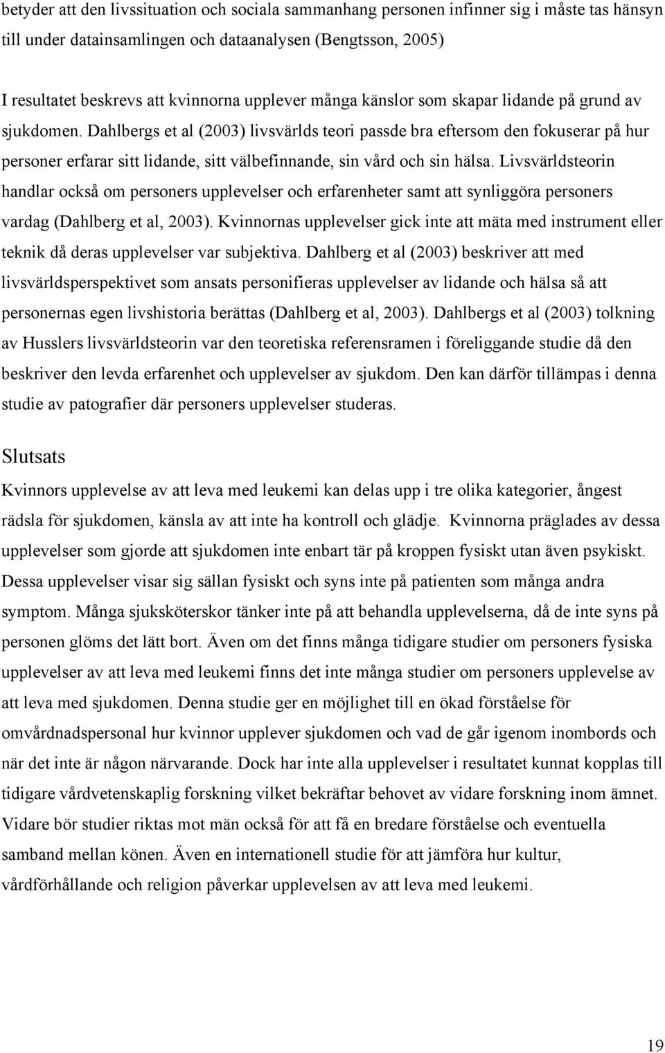 Dahlbergs et al (2003) livsvärlds teori passde bra eftersom den fokuserar på hur personer erfarar sitt lidande, sitt välbefinnande, sin vård och sin hälsa.