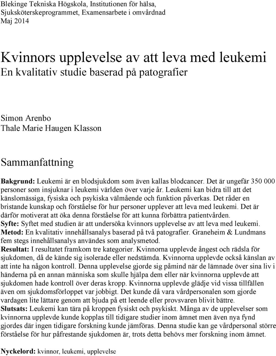 Det är ungefär 350 000 personer som insjuknar i leukemi världen över varje år. Leukemi kan bidra till att det känslomässiga, fysiska och psykiska välmående och funktion påverkas.