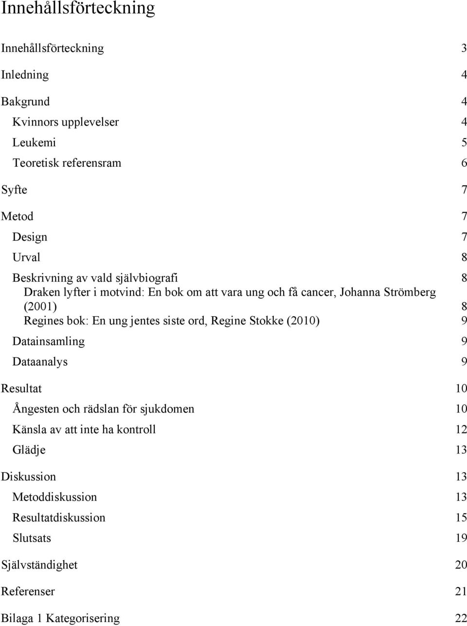 En ung jentes siste ord, Regine Stokke (2010) 9 Datainsamling 9 Dataanalys 9 Resultat 10 Ångesten och rädslan för sjukdomen 10 Känsla av att inte ha