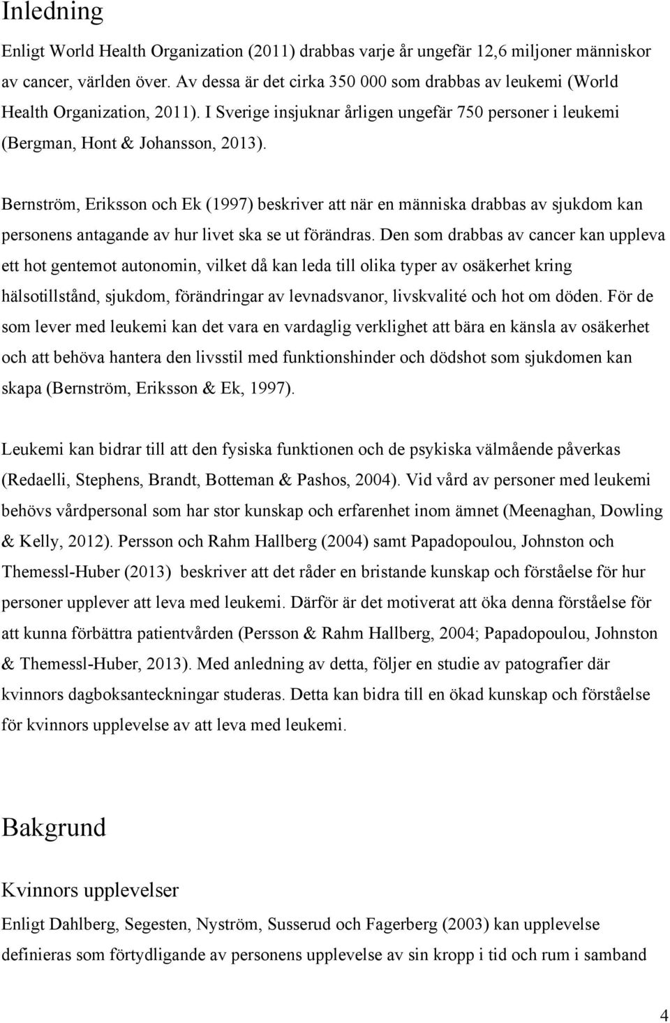 Bernström, Eriksson och Ek (1997) beskriver att när en människa drabbas av sjukdom kan personens antagande av hur livet ska se ut förändras.
