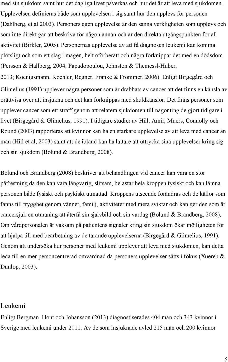 Personernas upplevelse av att få diagnosen leukemi kan komma plötsligt och som ett slag i magen, helt oförberätt och några förknippar det med en dödsdom (Persson & Hallberg, 2004; Papadopoulou,