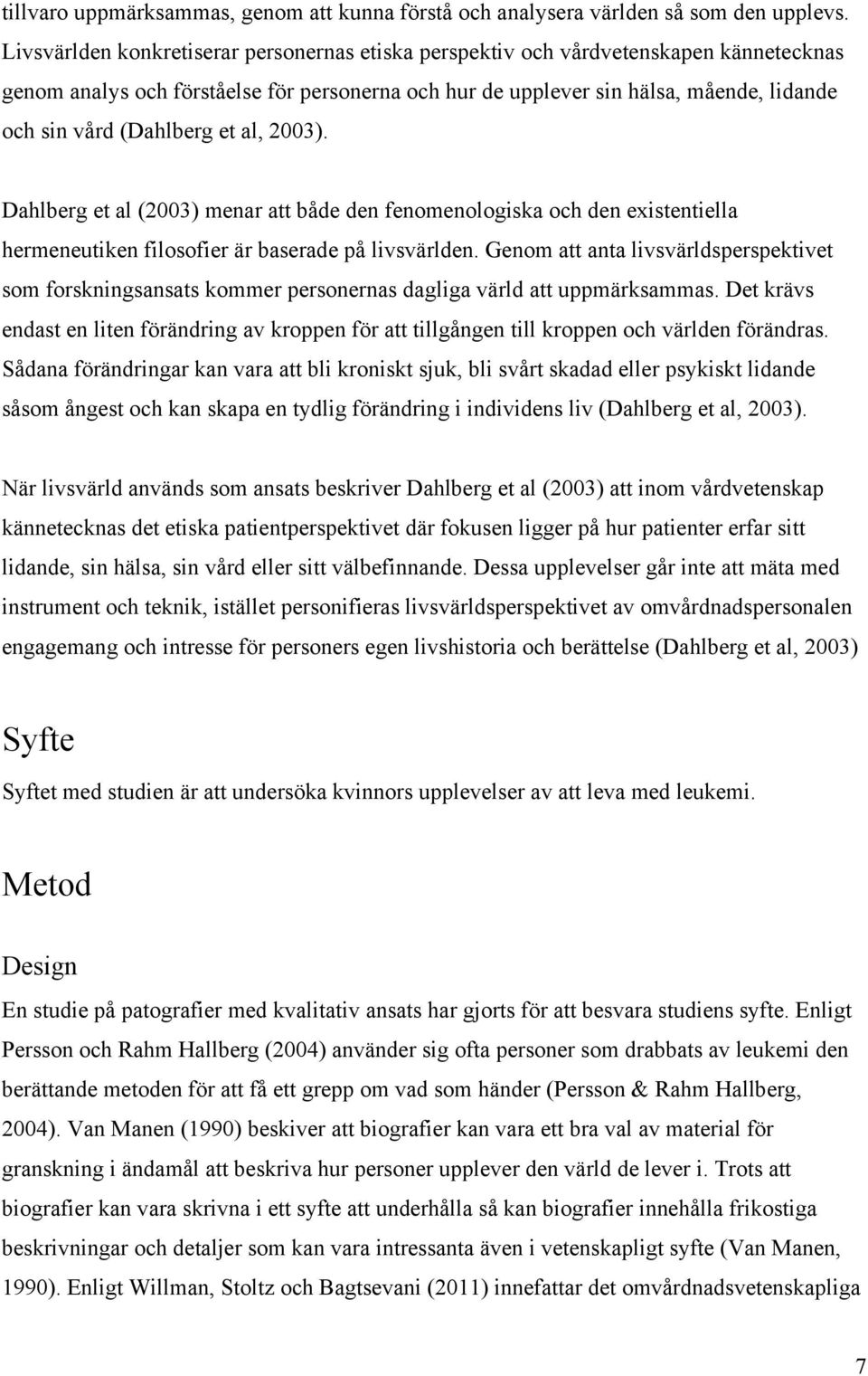 (Dahlberg et al, 2003). Dahlberg et al (2003) menar att både den fenomenologiska och den existentiella hermeneutiken filosofier är baserade på livsvärlden.