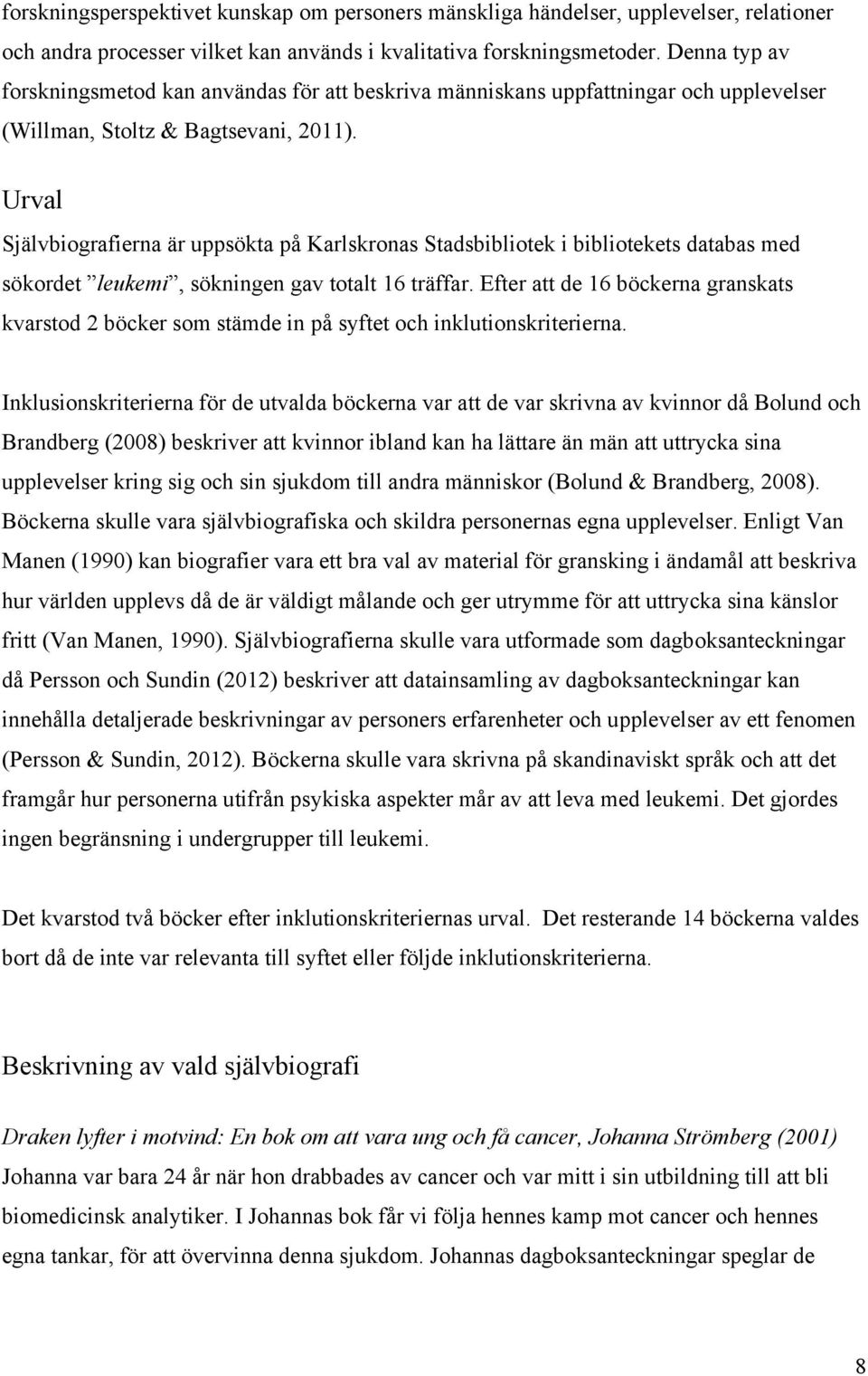 Urval Självbiografierna är uppsökta på Karlskronas Stadsbibliotek i bibliotekets databas med sökordet leukemi, sökningen gav totalt 16 träffar.