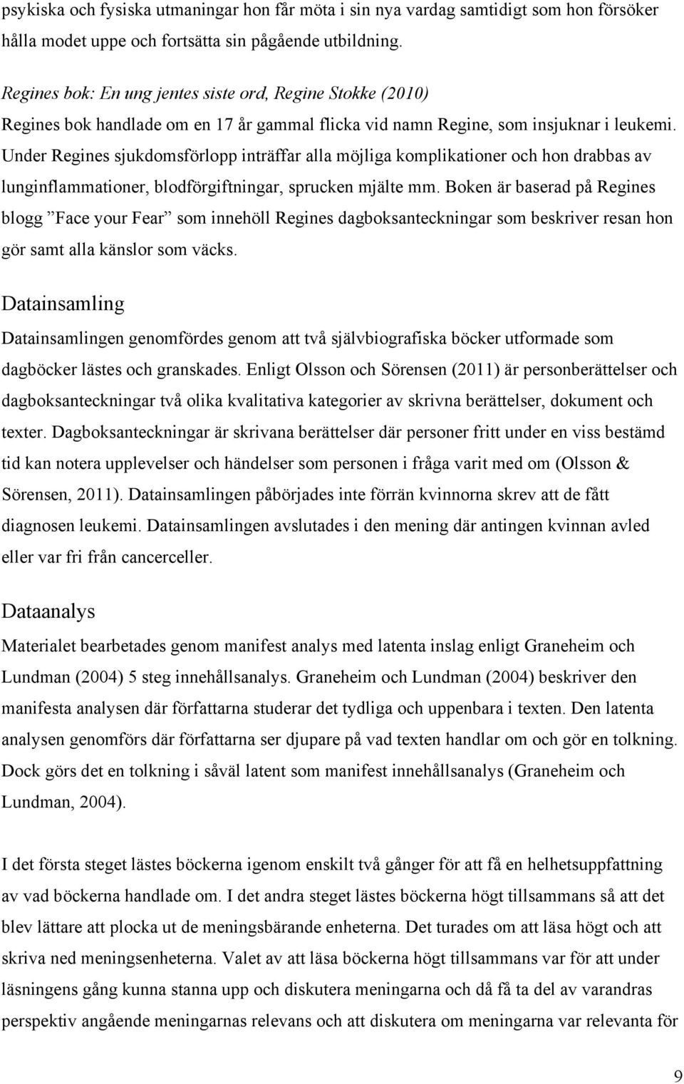 Under Regines sjukdomsförlopp inträffar alla möjliga komplikationer och hon drabbas av lunginflammationer, blodförgiftningar, sprucken mjälte mm.