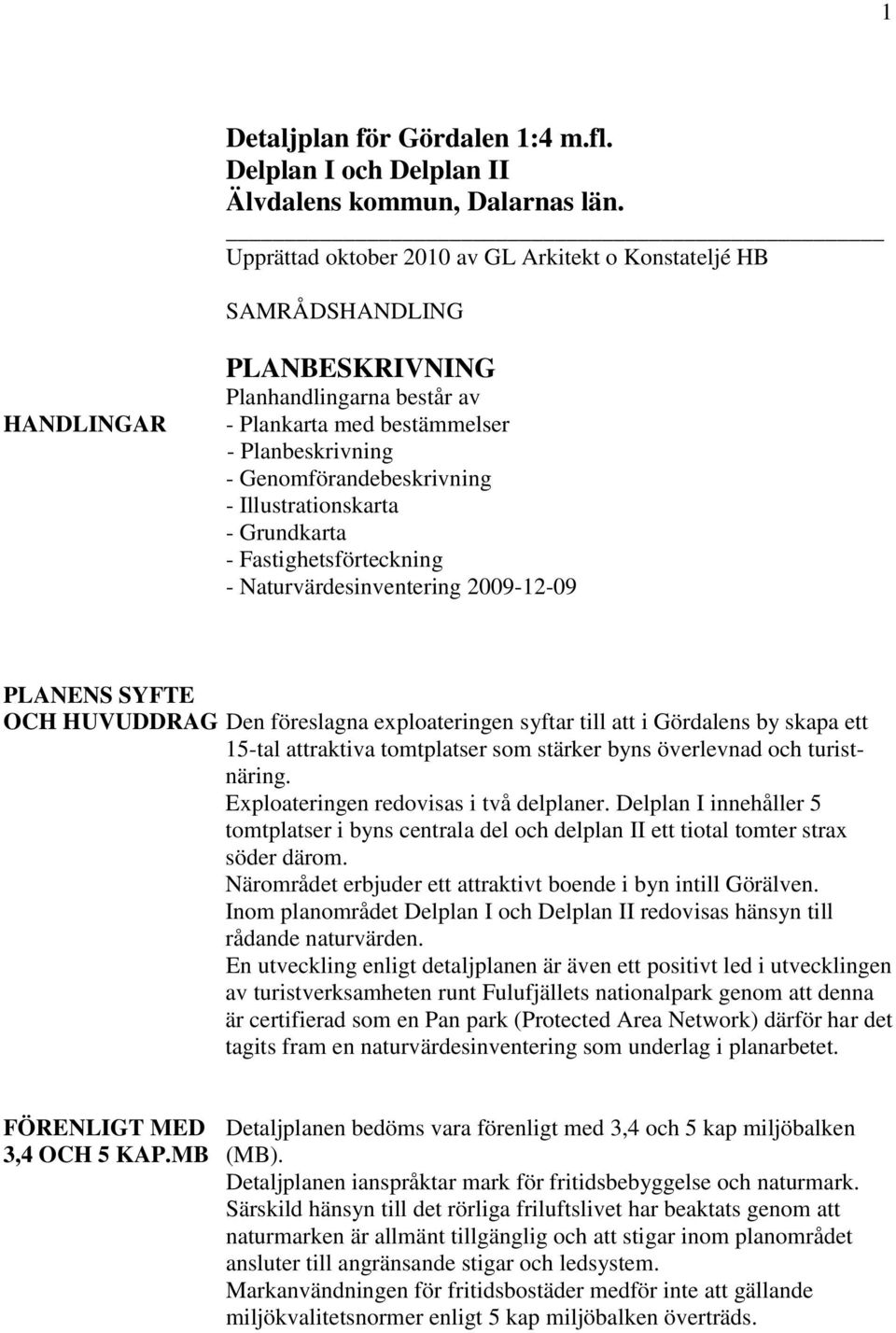 Illustrationskarta - Grundkarta - Fastighetsförteckning - Naturvärdesinventering 2009-12-09 PLANENS SYFTE OCH HUVUDDRAG Den föreslagna exploateringen syftar till att i Gördalens by skapa ett 15-tal