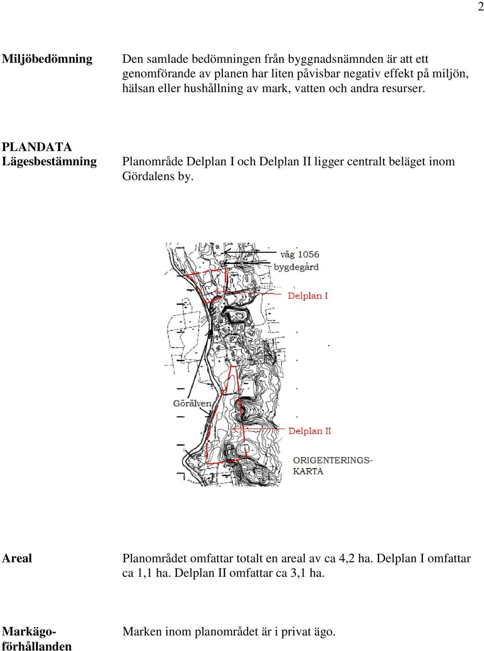 PLANDATA Lägesbestämning Planområde Delplan I och Delplan II ligger centralt beläget inom Gördalens by.