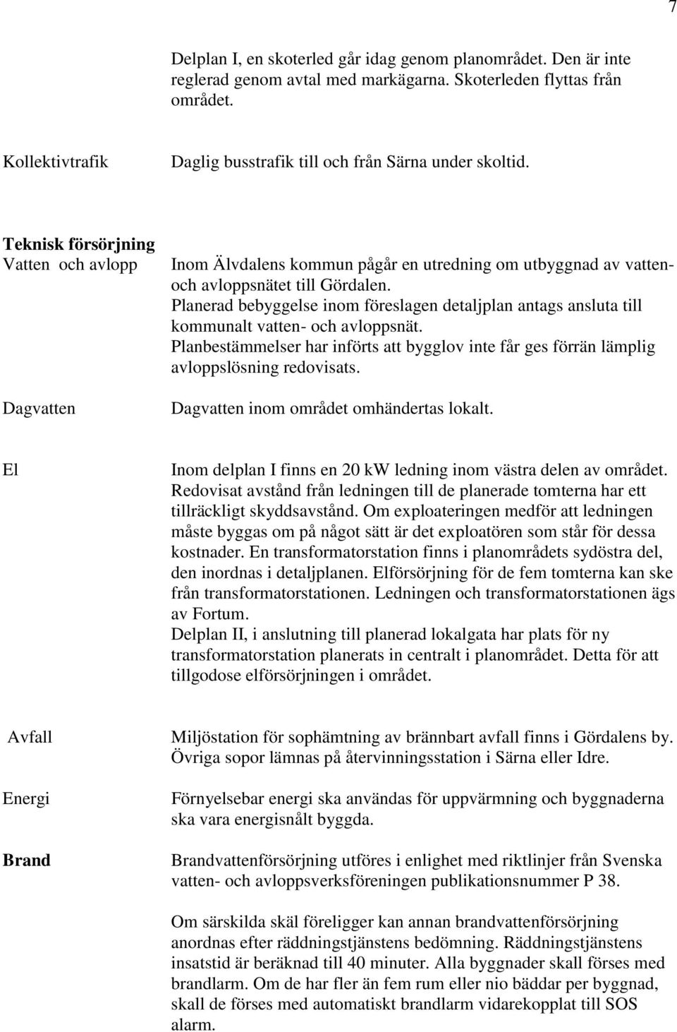 Teknisk försörjning Vatten och avlopp Dagvatten Inom Älvdalens kommun pågår en utredning om utbyggnad av vattenoch avloppsnätet till Gördalen.