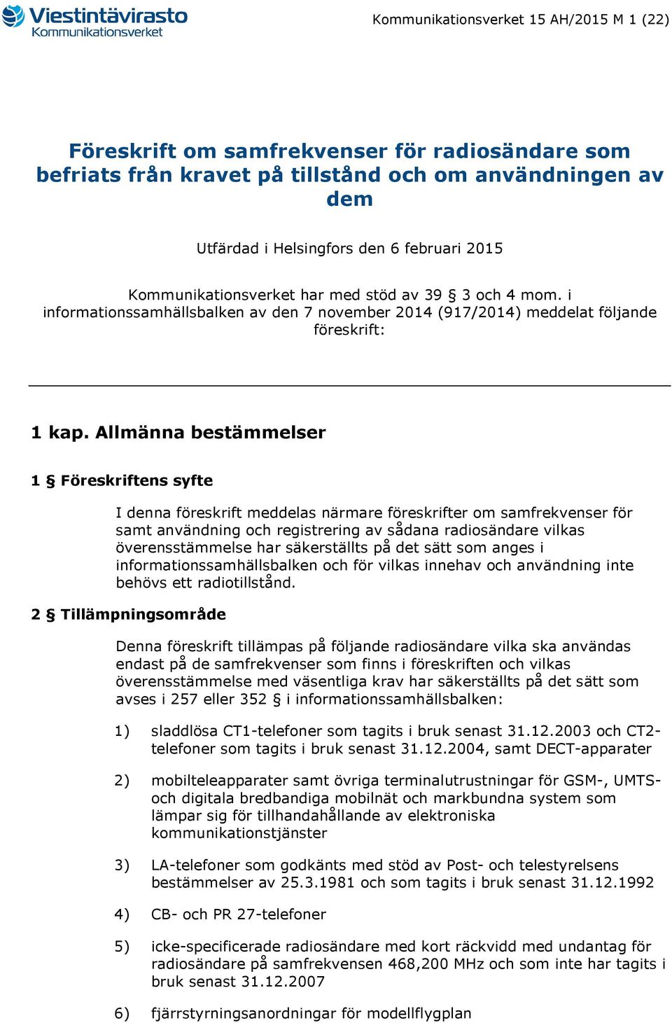 Allmänna bestämmelser 1 Föreskriftens syfte I denna föreskrift meddelas närmare föreskrifter om samfrekvenser för samt användning och registrering av sådana radiosändare vilkas överensstämmelse har