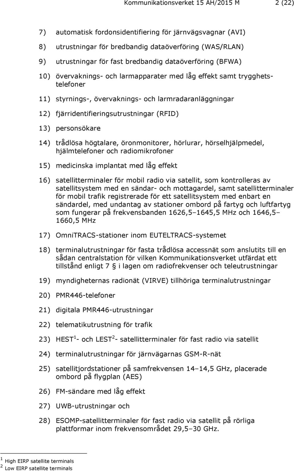 personsökare 14) trådlösa högtalare, öronmonitorer, hörlurar, hörselhjälpmedel, hjälmtelefoner och radiomikrofoner 15) medicinska implantat med låg effekt 16) satellitterminaler för mobil radio via